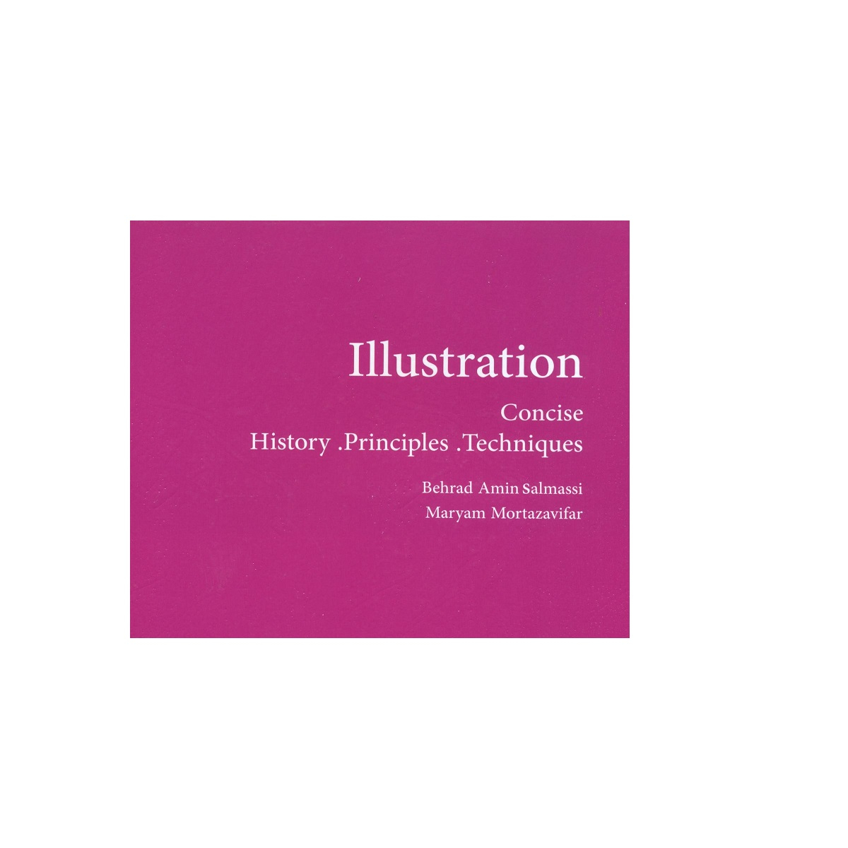 کتاب تصویرسازی تاریخچه اصول و مبانی تکنیک ها اثر بهراد امین سلماسی مریم مرتضوی فرد نشر فخراکیا