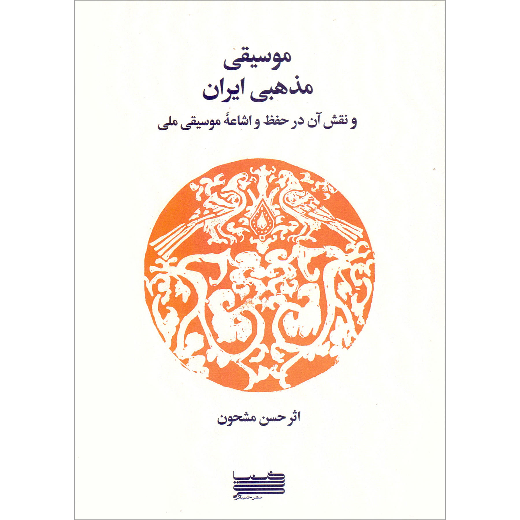 کتاب موسیقی مذهبی ایران و نقش آن در حفظ و اشاعه موسیقی ملی اثر حسن مشحون انتشارات خنیاگر