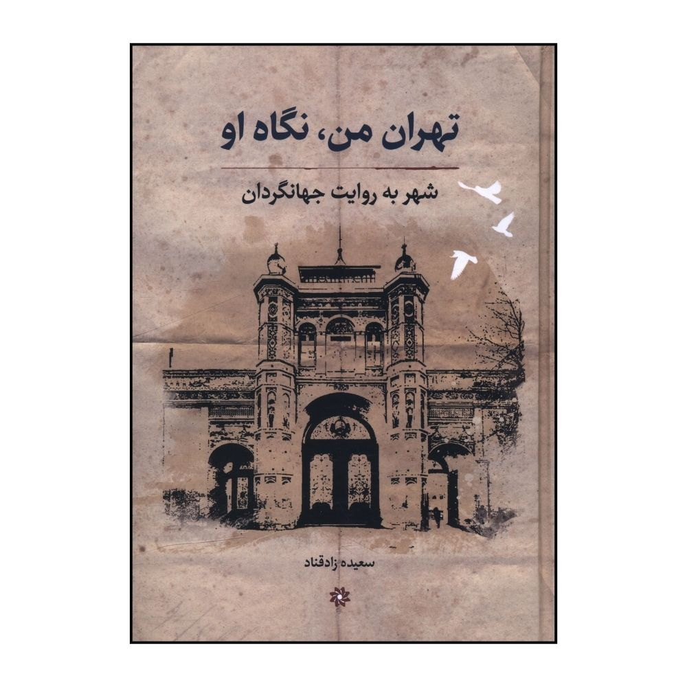 کتاب تهران من نگاه او شهر به روايت جهانگردان اثر سعيده زادقناد انتشارات نگارستان اندیشه