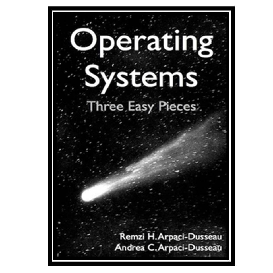 کتاب Operating Systems: Three Easy Pieces اثر جمعی از نویسندگان انتشارات مؤلفین طلایی