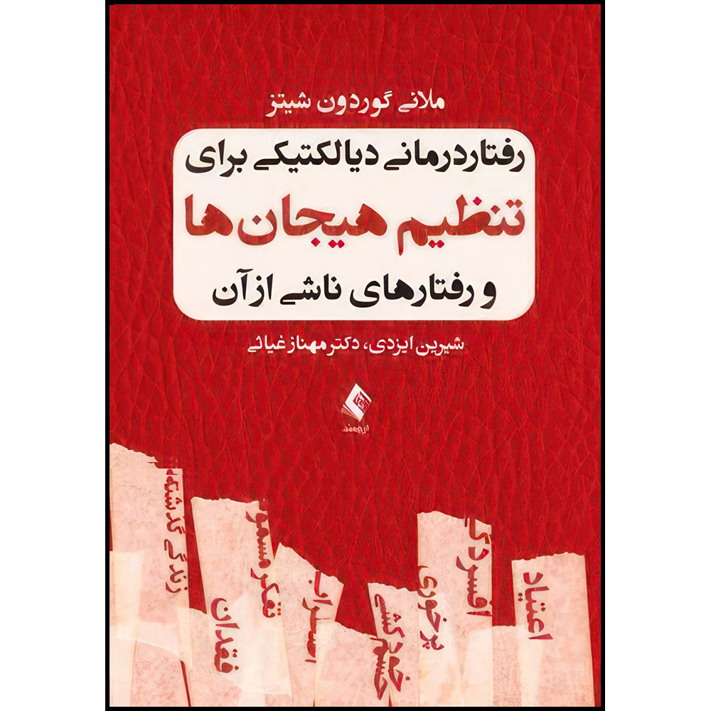 کتاب رفتار درمانی دیالکتیکی برای تنظیم هیجان ها و رفتارهای ناشی از آن اثر ملانی گوردون شیتز ترجمه شیرین ایزدی و دکتر مهناز غیاثی انتشارات ارجمند